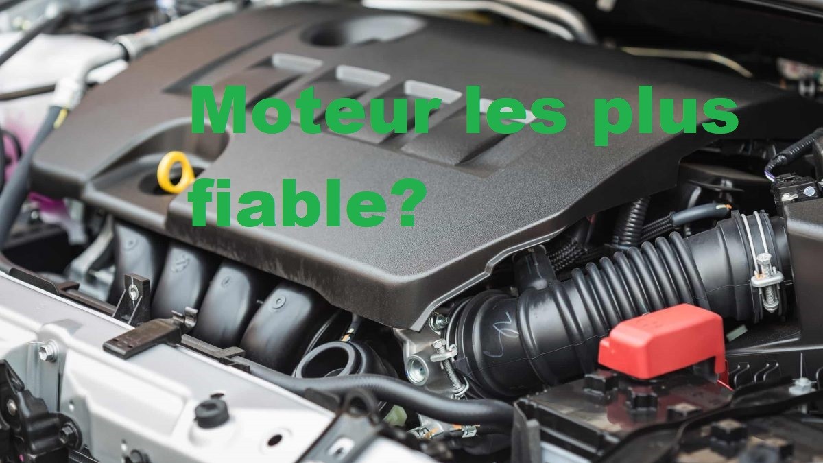 Moteur les plus fiable ?